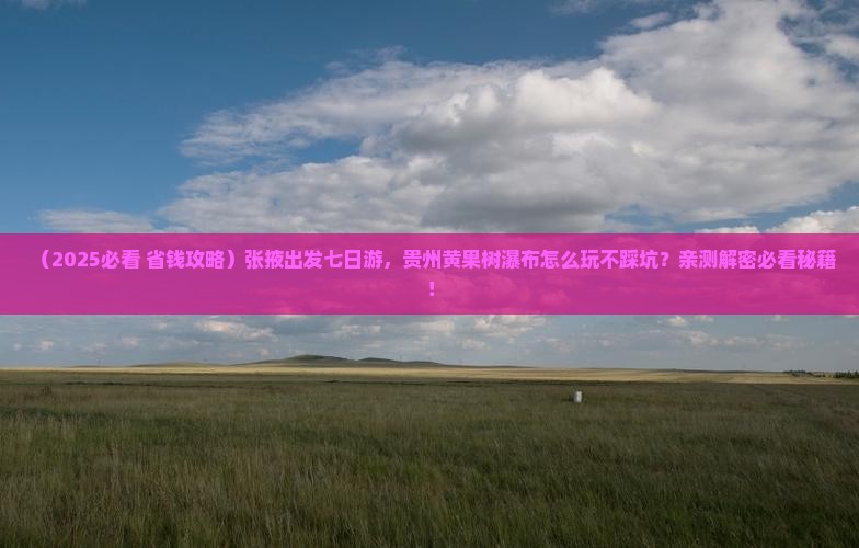 张掖到贵州黄果树瀑布七日游