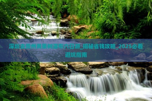 深圳去贵州黄果树瀑布六日游
