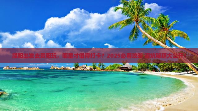 濮阳去贵州贵阳哪里玩