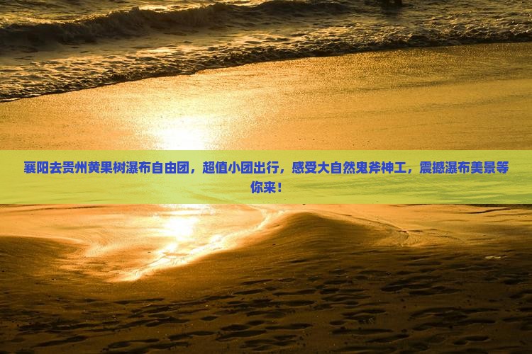 襄阳去贵州黄果树瀑布自由团