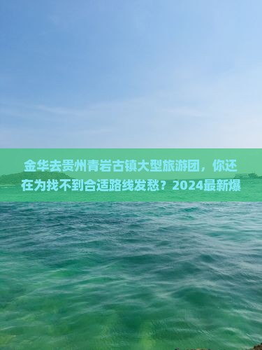 金华去贵州青岩古镇大型旅游团