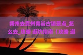 朔州去贵州青岩古镇景点