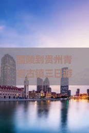 醴陵到贵州青岩古镇三日游