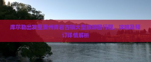库尔勒到贵州青岩古镇大型旅游团