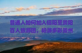 信阳去贵州贵阳大型旅游团