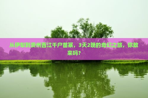 伊犁到贵州西江千户苗寨三日游