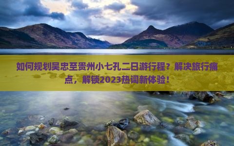 吴忠到贵州小七孔二日游