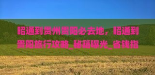 昭通到贵州贵阳必去地