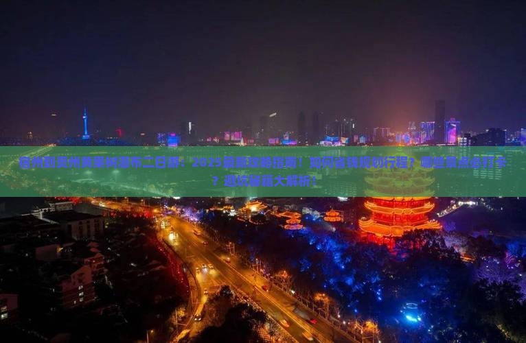 宿州到贵州黄果树瀑布二日游 宿州到贵州黄果树瀑布二日游