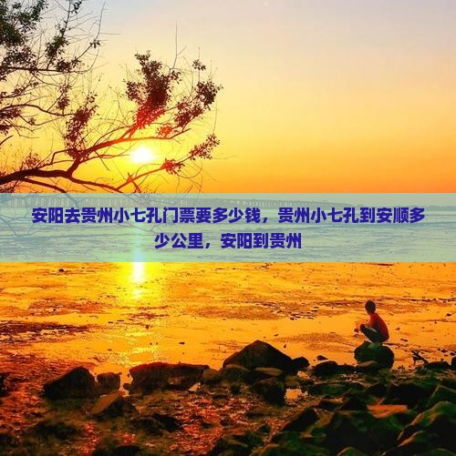 安阳去贵州小七孔门票