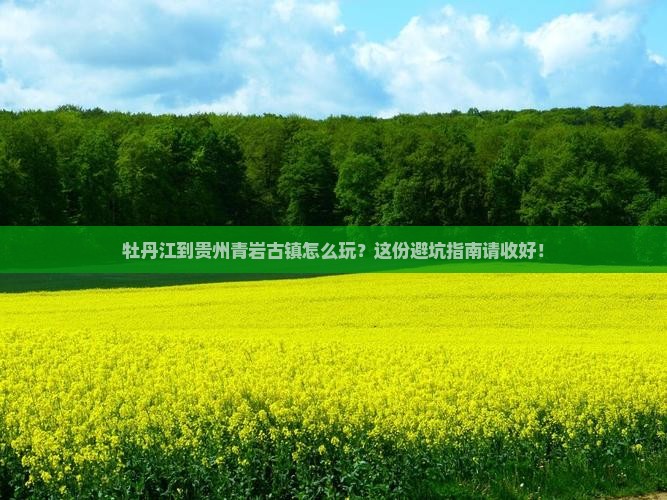 牡丹江到贵州青岩古镇攻略 牡丹江到贵州青岩古镇攻略