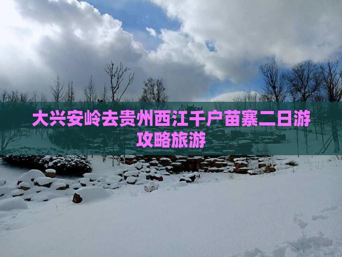 大兴安岭去贵州西江千户苗寨二日游