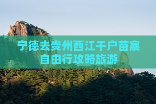 宁德去贵州西江千户苗寨自由行