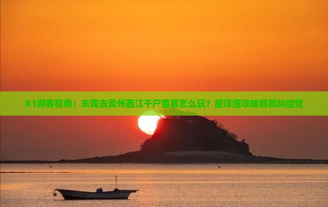东莞到贵州西江千户苗寨哪里玩
