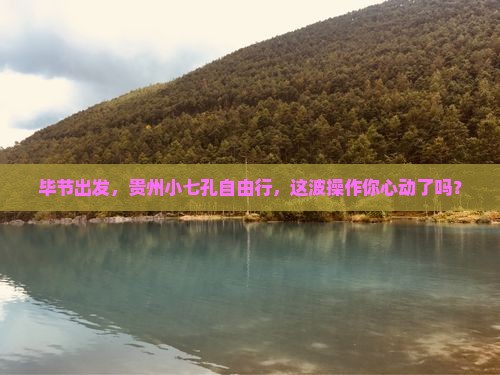 毕节去贵州小七孔个人游