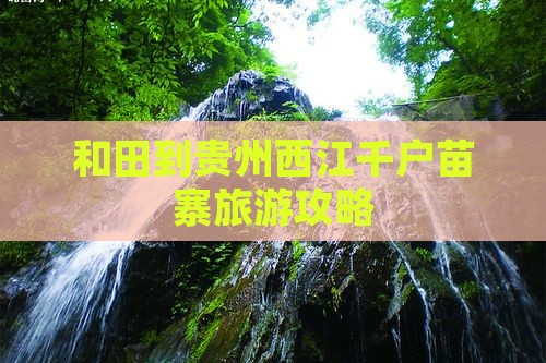 和田到贵州西江千户苗寨攻略