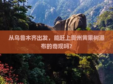 乌鲁木齐去贵州黄果树瀑布一日