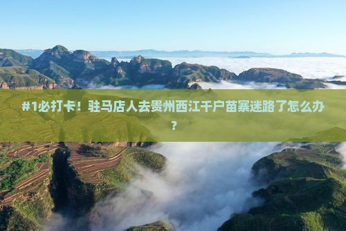 驻马店去贵州西江千户苗寨必去地