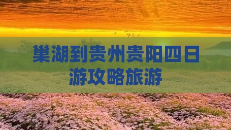 巢湖到贵州贵阳四日游