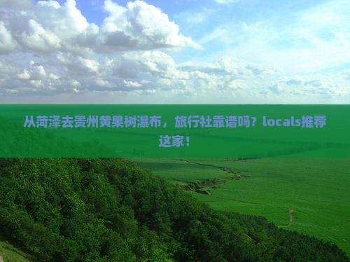 菏泽到贵州黄果树瀑布旅行社