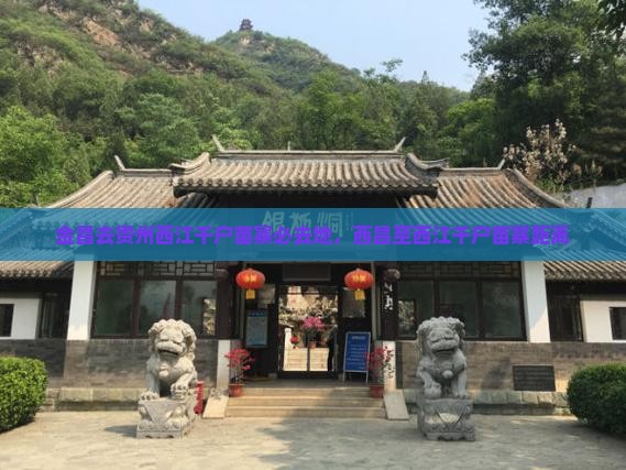 金昌去贵州西江千户苗寨必去地，西昌至西江千户苗寨距离