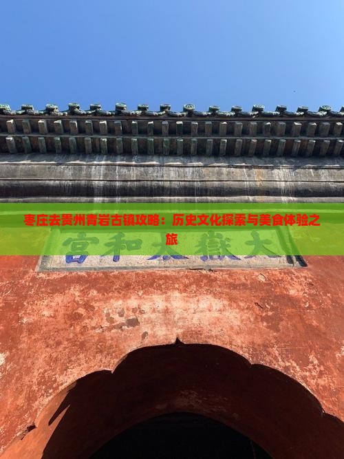 枣庄去贵州青岩古镇攻略：历史文化探索与美食体验之旅