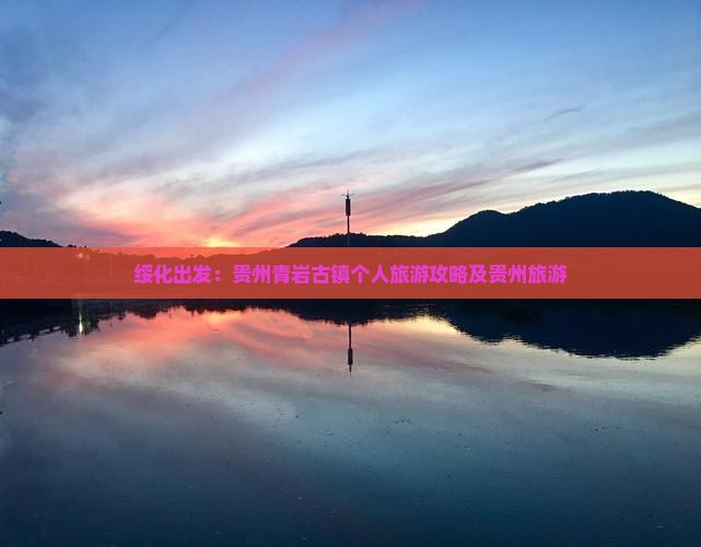 绥化出发：贵州青岩古镇个人旅游攻略及贵州旅游
