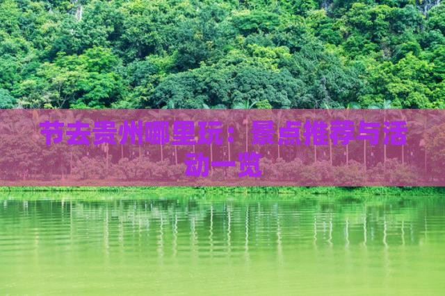 节去贵州哪里玩：景点推荐与活动一览
