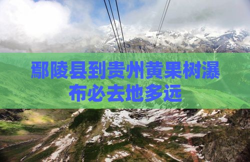 鄢陵县到贵州黄果树瀑布必去地多远