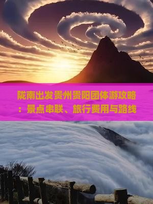 陇南出发贵州贵阳团体游攻略：景点串联、旅行费用与路线详解