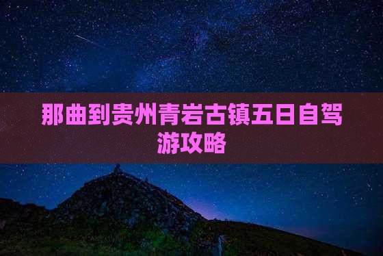 那曲到贵州青岩古镇五日自驾游攻略