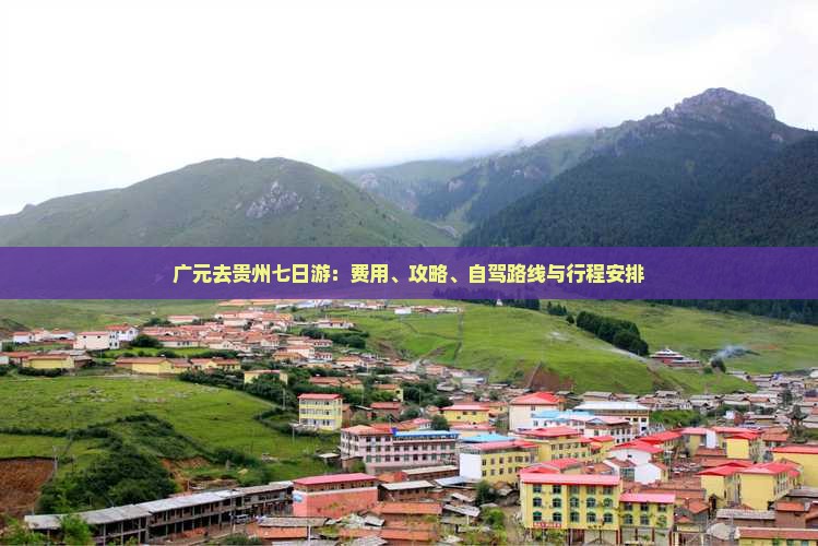 广元去贵州七日游：费用、攻略、自驾路线与行程安排