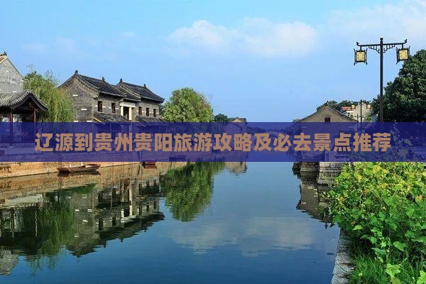 辽源到贵州贵阳旅游攻略及必去景点推荐