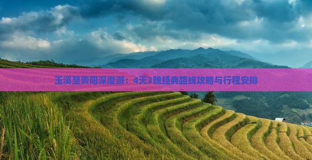 玉溪至贵阳深度游：4天3晚经典路线攻略与行程安排