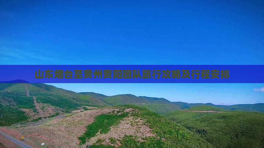 山东烟台至贵州贵阳团队旅行攻略及行程安排