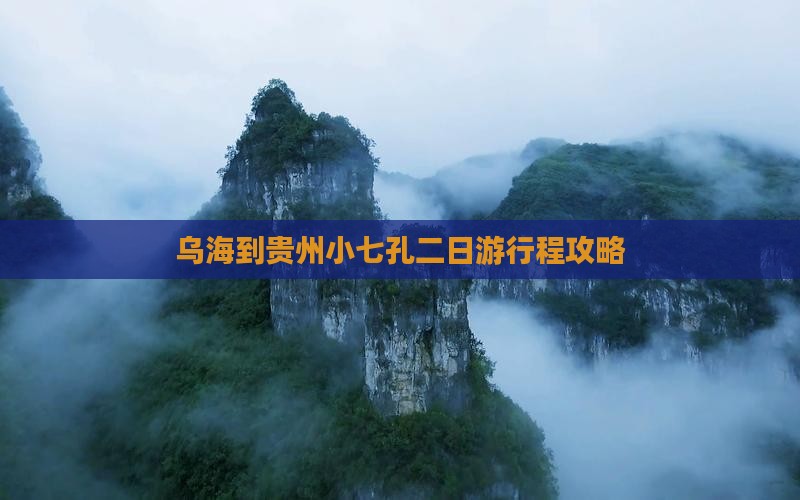 乌海到贵州小七孔二日游行程攻略