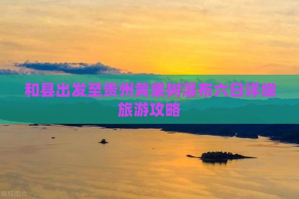 和县出发至贵州黄果树瀑布六日详细旅游攻略