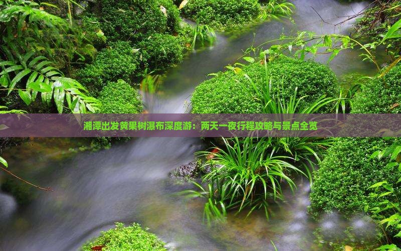 湘潭出发黄果树瀑布深度游：两天一夜行程攻略与景点全览