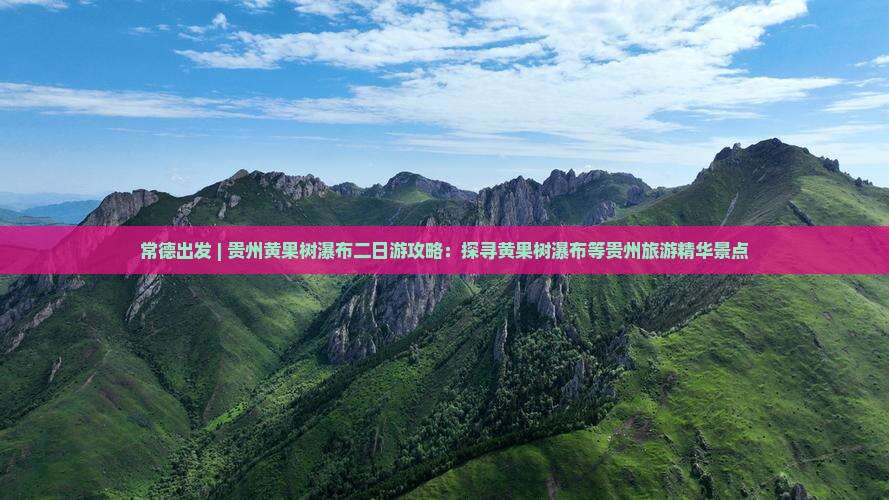 常德出发 | 贵州黄果树瀑布二日游攻略：探寻黄果树瀑布等贵州旅游精华景点