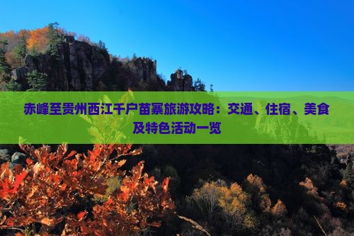 赤峰至贵州西江千户苗寨旅游攻略：交通、住宿、美食及特色活动一览