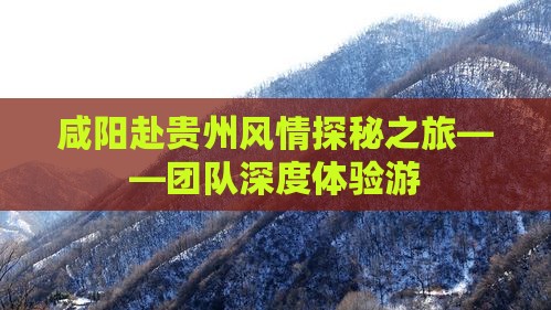 咸阳赴贵州风情探秘之旅——团队深度体验游
