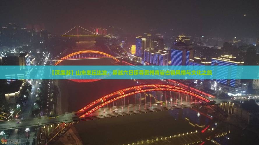 【深度游】山东枣庄出发，穿越六日探寻贵州青岩古镇风情与文化之旅