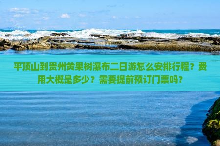 平顶山去贵州黄果树瀑布二日游 平顶山去贵州黄果树瀑布二日游