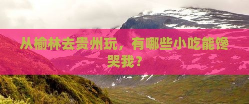 榆林到贵州旅游小吃