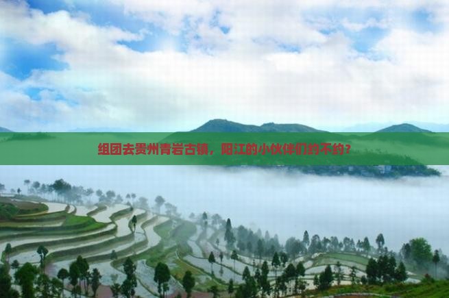 阳江去贵州青岩古镇团体旅游