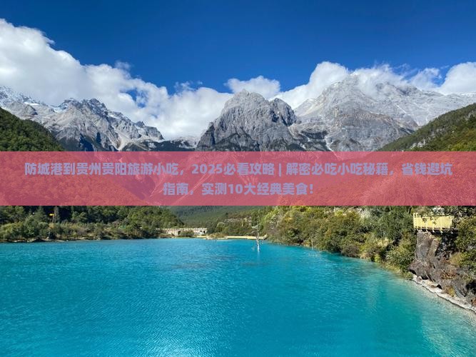 防城港到贵州贵阳旅游小吃 防城港到贵州贵阳旅游小吃