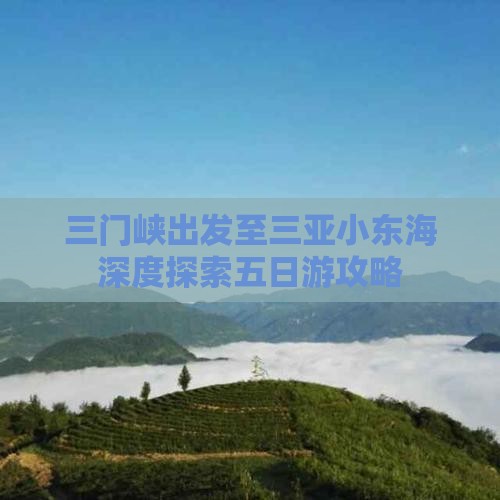 三门峡出发至三亚小东海深度探索五日游攻略