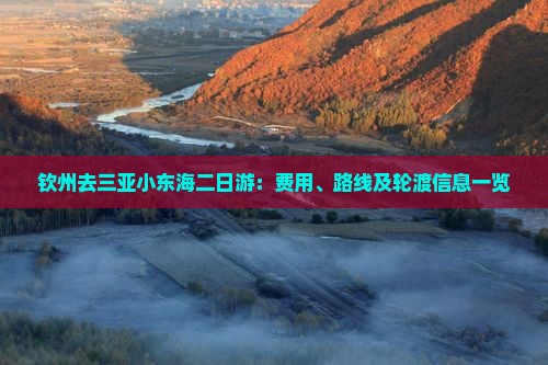 钦州去三亚小东海二日游：费用、路线及轮渡信息一览