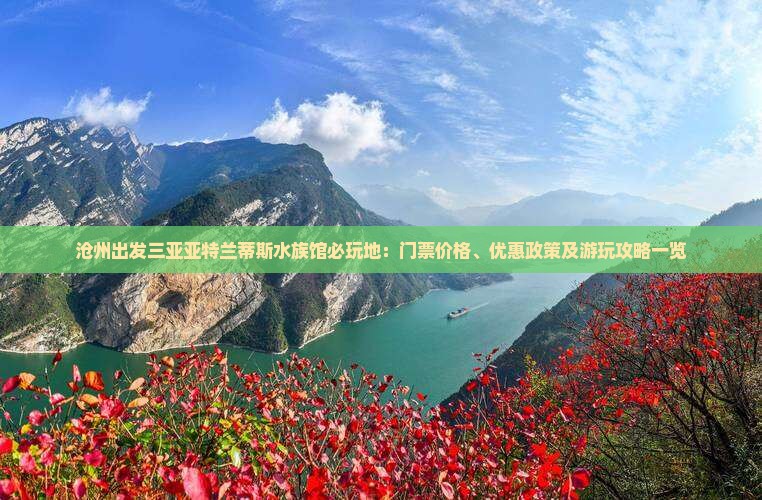 沧州出发三亚亚特兰蒂斯水族馆必玩地：门票价格、优惠政策及游玩攻略一览