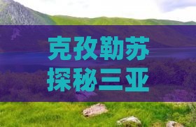 克孜勒苏探秘三亚崖州古城七日深度游